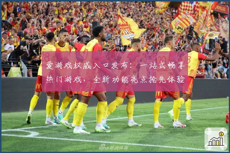 爱游戏权威入口发布：一站式畅享热门游戏，全新功能亮点抢先体验