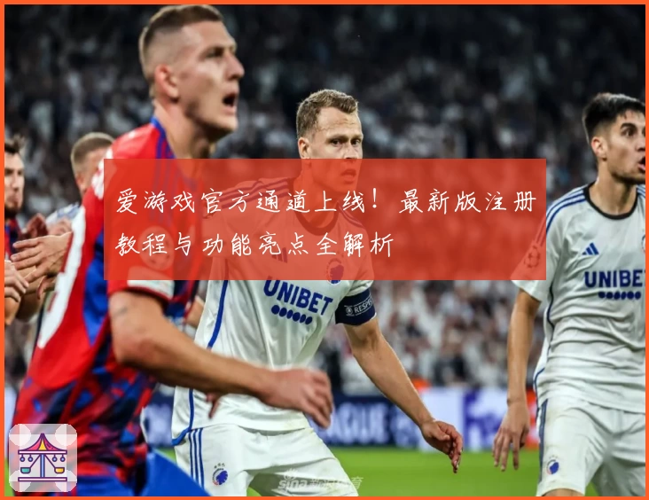 爱游戏官方通道上线！最新版注册教程与功能亮点全解析