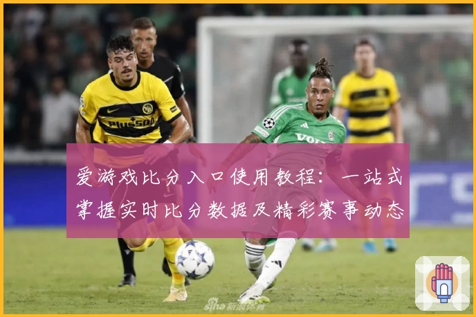 爱游戏比分入口使用教程：一站式掌握实时比分数据及精彩赛事动态