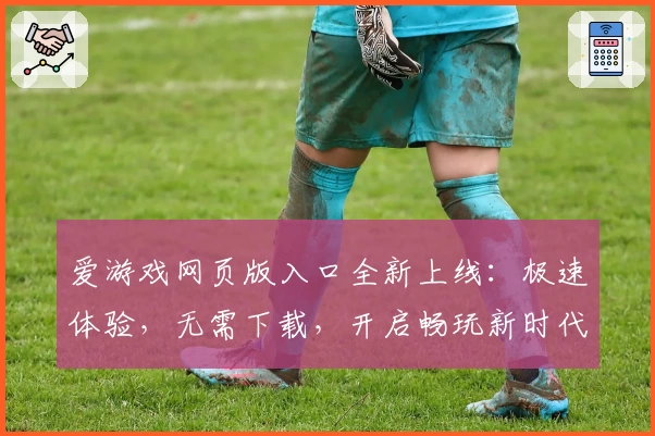 爱游戏网页版入口全新上线：极速体验，无需下载，开启畅玩新时代