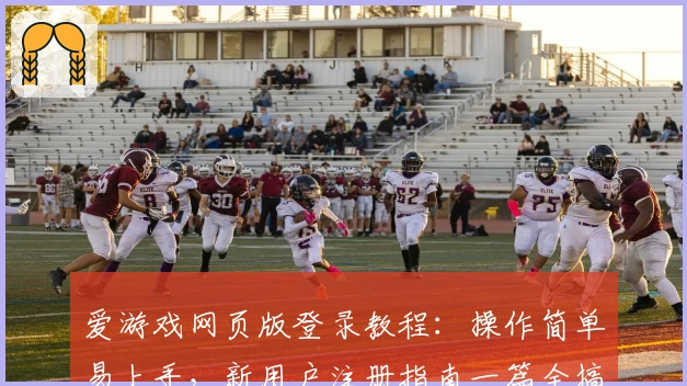 爱游戏网页版登录教程：操作简单易上手，新用户注册指南一篇全搞定