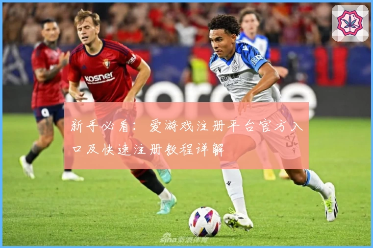 新手必看：爱游戏注册平台官方入口及快速注册教程详解